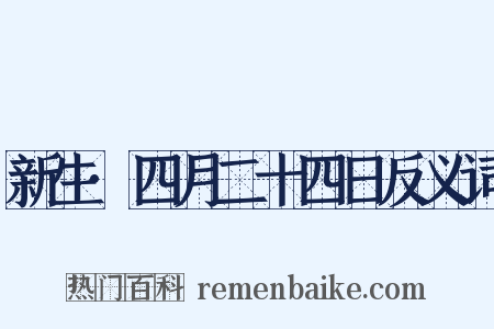 新生·四月二十四日反义词是什么意思的图片